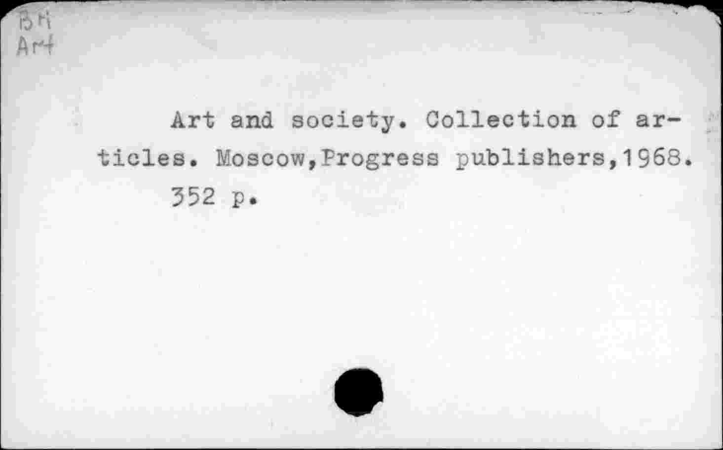 ﻿Ar*4
Art and society. Collection of articles. Moscow,Progress publishers,1968.
352 p.